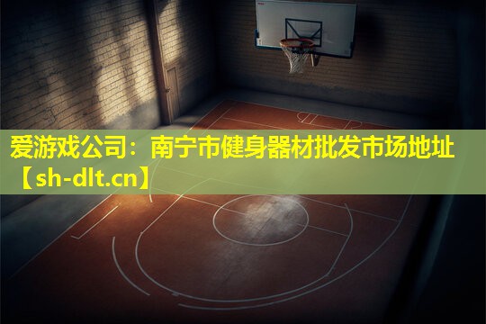 爱游戏公司：南宁市健身器材批发市场地址